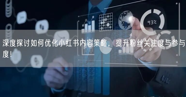 深度探讨如何优化小红书内容策略，提升粉丝关注度与参与度！