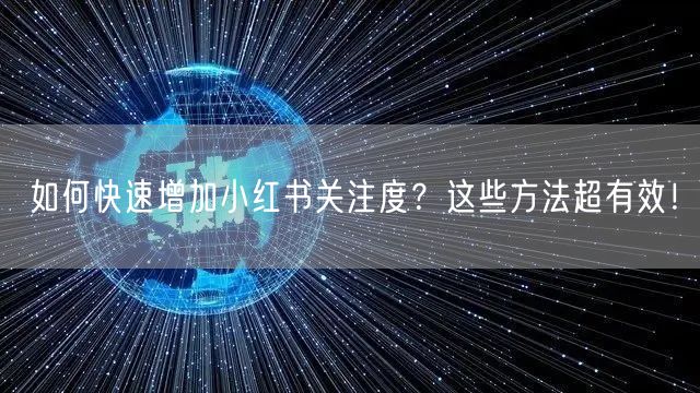 如何快速增加小红书关注度？这些方法超有效！