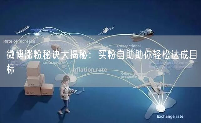 微博涨粉秘诀大揭秘：买粉自助助你轻松达成目标