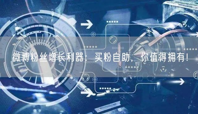 微博粉丝增长利器：买粉自助，你值得拥有！