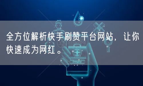 全方位解析快手刷赞平台网站,让你快速成为网红。