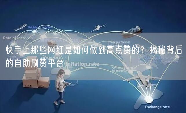 快手上那些网红是如何做到高点赞的？揭秘背后的自助刷赞平台！