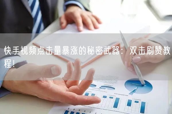 快手视频点击量暴涨的秘密武器：双击刷赞教程！