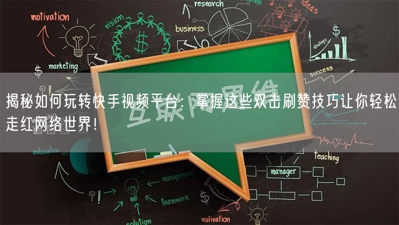 揭秘如何玩转快手视频平台：掌握这些双击刷赞技巧让你轻松走红网络世界！