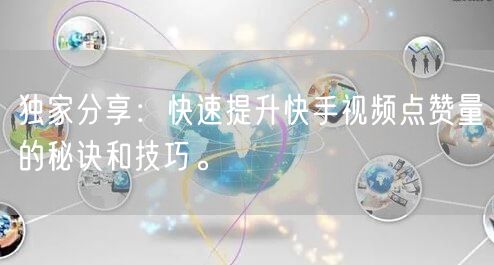 独家分享：快速提升快手视频点赞量的秘诀和技巧。
