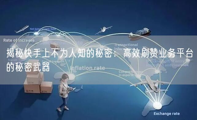 揭秘快手上不为人知的秘密：高效刷赞业务平台的秘密武器
