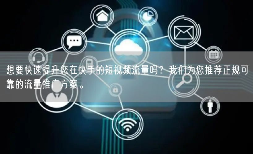 想要快速提升您在快手的短视频流量吗？我们为您推荐正规可靠的流量推广方案。