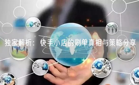 独家解析：快手小店的刷单真相与策略分享