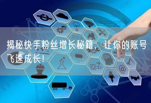 揭秘快手粉丝增长秘籍，让你的账号飞速成长！