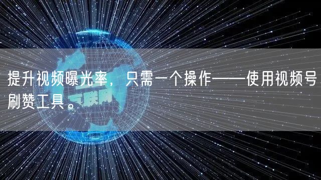 提升视频曝光率，只需一个操作——使用视频号刷赞工具。