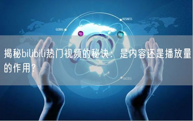 揭秘bilibili热门视频的秘诀：是内容还是播放量的作用？