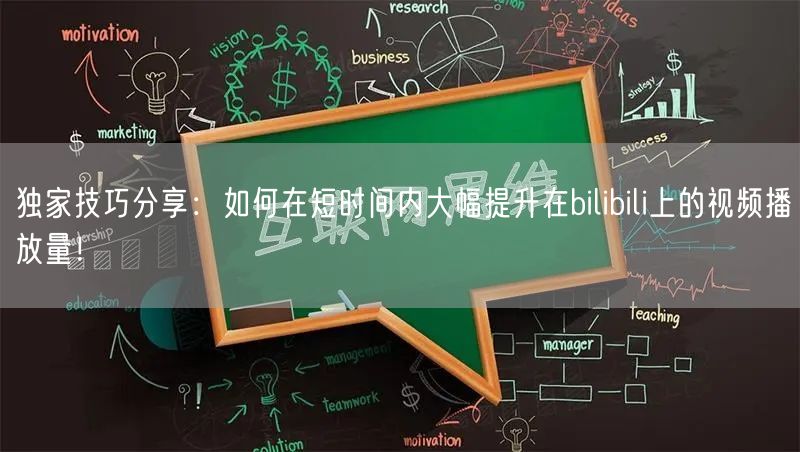 独家技巧分享：如何在短时间内大幅提升在bilibili上的视频播放量！