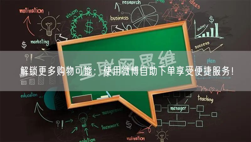 解锁更多购物可能：使用微博自助下单享受便捷服务！