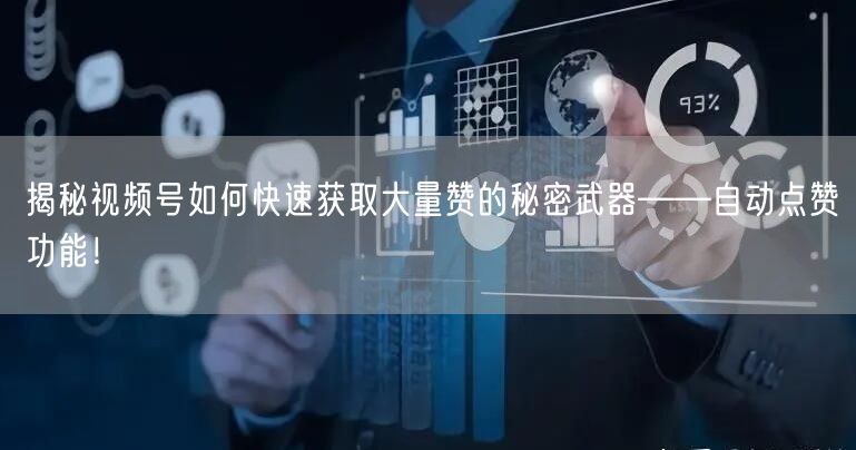 揭秘视频号如何快速获取大量赞的秘密武器——自动点赞功能！