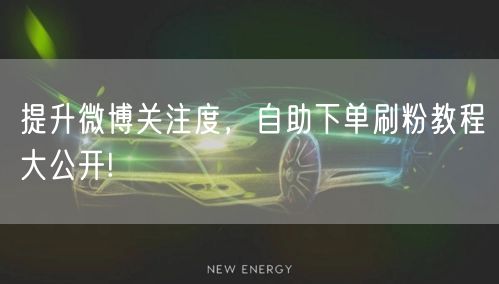 提升微博关注度，自助下单刷粉教程大公开!