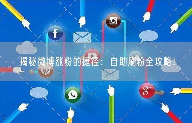 揭秘微博涨粉的捷径：自助刷粉全攻略！