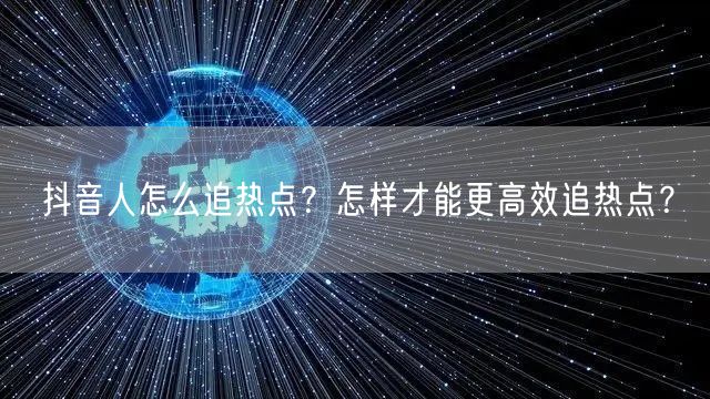 抖音人怎么追热点？怎样才能更高效追热点？