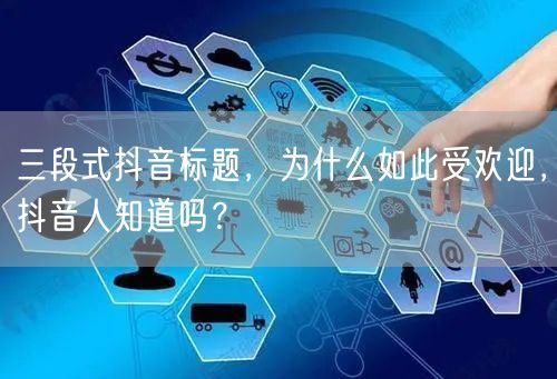 三段式抖音标题，为什么如此受欢迎，抖音人知道吗？