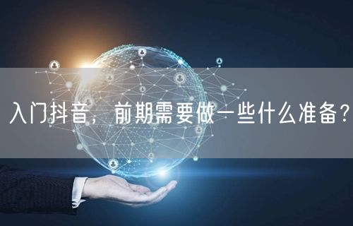 入门抖音，前期需要做一些什么准备？