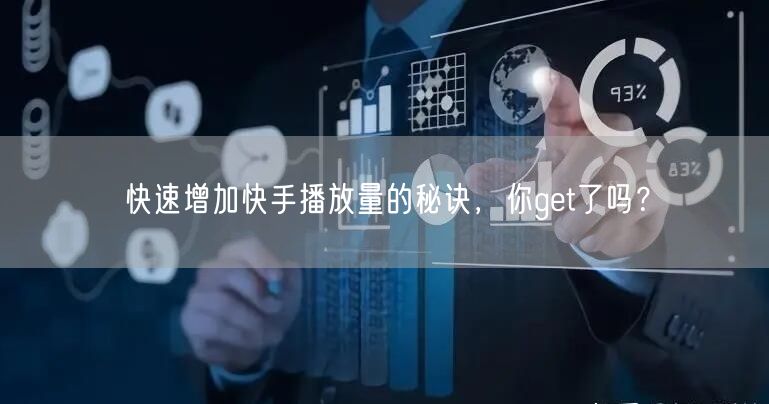 快速增加快手播放量的秘诀,你get了吗?