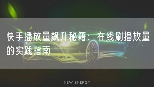 快手播放量飙升秘籍：在线刷播放量的实践指南