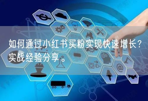 如何通过小红书买粉实现快速增长？实战经验分享。